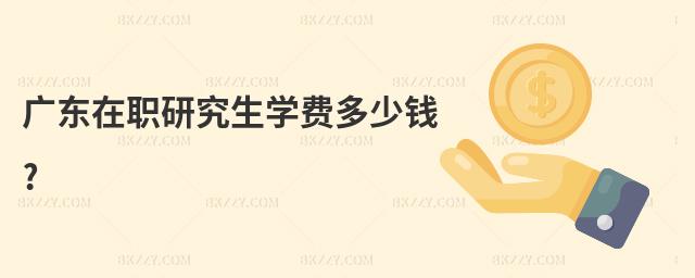 廣東在職研究生學(xué)費多少錢?