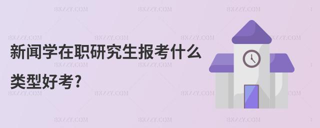 新聞學在職研究生報考什么類型好考?