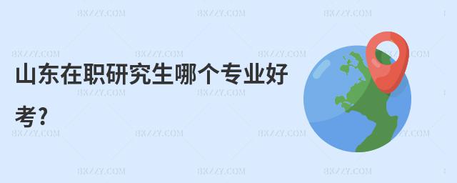 山東在職研究生哪個專業好考?