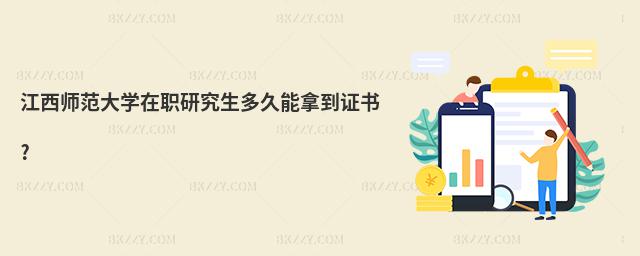 江西師范大學在職研究生多久能拿到證書?