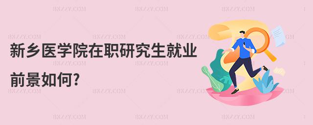 新鄉醫學院在職研究生就業前景如何?