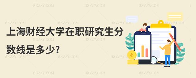 上海財經大學在職研究生分數線是多少?