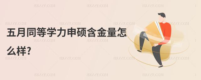 五月同等學(xué)力申碩含金量怎么樣?
