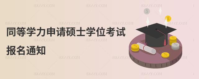 同等學(xué)力申請(qǐng)碩士學(xué)位考試報(bào)名通知