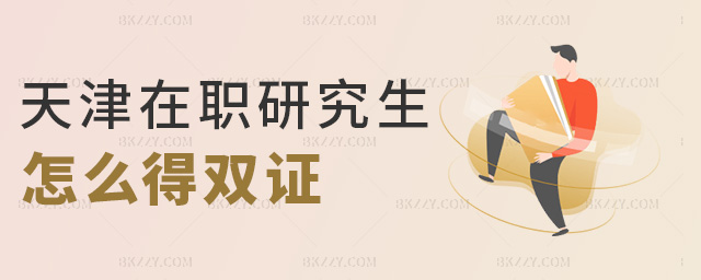 天津在職研究生怎么得雙證 天津在職研究生怎么得雙證