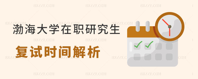 渤海大學(xué)在職研究生復(fù)試時間解析 渤海大學(xué)在職研究生復(fù)試時間解析