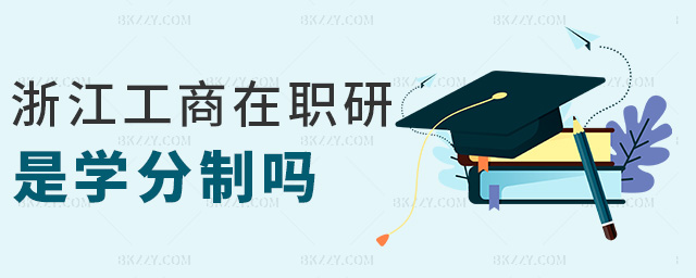 浙江工商在職研是學(xué)分制嗎 浙江工商在職研是學(xué)分制嗎