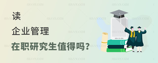 讀企業管理在職研究生值得嗎 讀企業管理在職研究生值得嗎