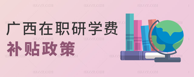 廣西在職研學(xué)費(fèi)補(bǔ)貼政策 廣西在職研學(xué)費(fèi)補(bǔ)貼政策