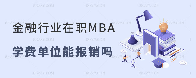 金融行業在職MBA學費單位能報銷嗎 金融行業在職MBA學費單位能報銷嗎