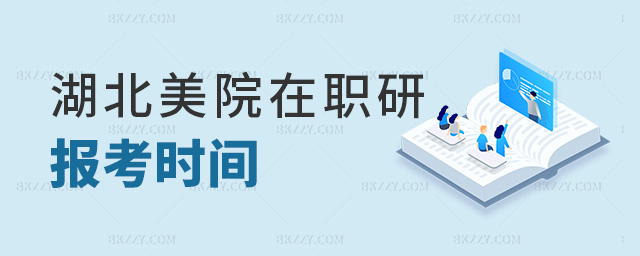 湖北美院在職研報考時間 湖北美院在職研報考時間