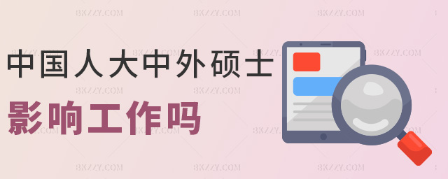 中國人大中外碩士影響工作嗎 中國人大中外碩士影響工作嗎