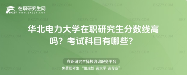 華北電力大學在職研究生分數線高嗎? 華北電力大學在職研究生分數線高嗎?