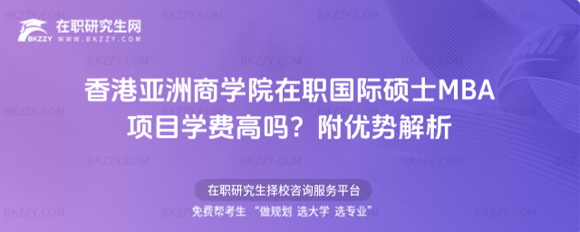 香港亞洲商學院在職國際碩士MBA項目學費高嗎? 香港亞洲商學院在職國際碩士MBA項目學費高嗎?