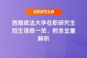 西南政法大學在職研究生招生信息一覽，附含金量解析