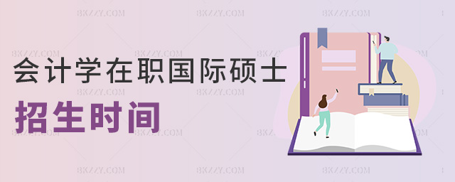 會計(jì)學(xué)在職國際碩士招生時(shí)間 會計(jì)學(xué)在職國際碩士招生時(shí)間