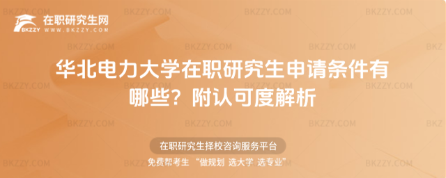 華北電力大學(xué)在職研究生申請(qǐng)條件有哪些? 華北電力大學(xué)在職研究生申請(qǐng)條件有哪些?
