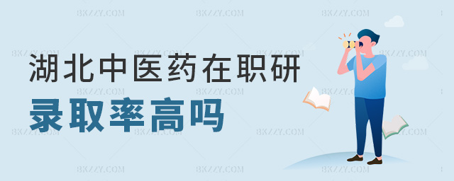 湖北中醫藥在職研錄取率高嗎 湖北中醫藥在職研錄取率高嗎
