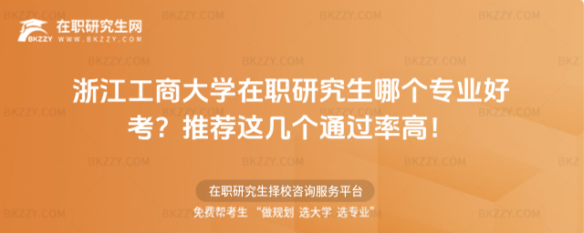 浙江工商大學在職研究生哪個專業好考? 浙江工商大學在職研究生哪個專業好考?