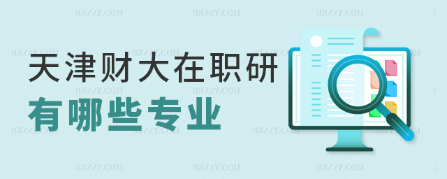 天津財大在職研有哪些專業 天津財大在職研有哪些專業