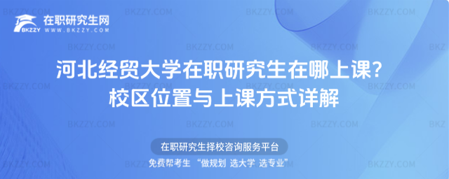 河北經貿大學在職研究生在哪上課? 河北經貿大學在職研究生在哪上課?