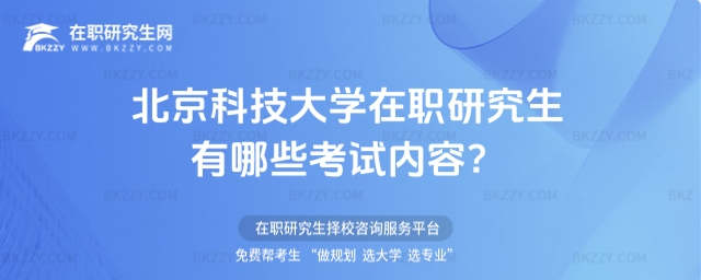北京科技大學在職研究生有哪些考試內容 北京科技大學在職研究生有哪些考試內容