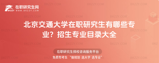 北京交通大學(xué)在職研究生有哪些專業(yè)? 北京交通大學(xué)在職研究生有哪些專業(yè)?