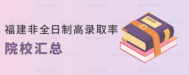 福建非全日制高錄取率院校匯總 福建非全日制高錄取率院校匯總