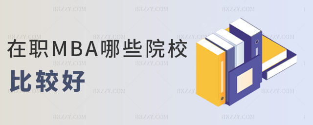 在職MBA哪些院校比較好 在職MBA哪些院校比較好