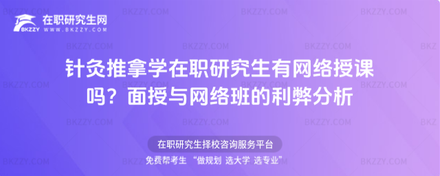 針灸推拿學在職研究生有網絡授課嗎? 針灸推拿學在職研究生有網絡授課嗎?