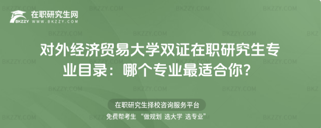 對(duì)外經(jīng)濟(jì)貿(mào)易大學(xué)雙證在職研究生專業(yè)目錄 對(duì)外經(jīng)濟(jì)貿(mào)易大學(xué)雙證在職研究生專業(yè)目錄