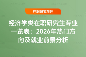 經(jīng)濟(jì)學(xué)類在職研究生專業(yè)一覽表：2026年熱門方向及就業(yè)前景分析