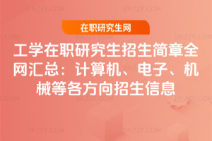 工學在職研究生招生簡章全網匯總：計算機、電子、機械等各方向招生信息