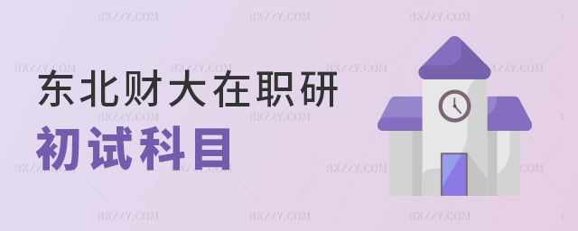 東北財大在職研初試科目 東北財大在職研初試科目