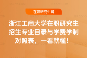 浙江工商大學在職研究生招生專業目錄與學費學制對照表，一看就懂！